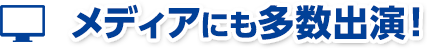 メディアにも多数出演！