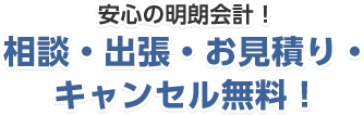 安心の明朗会計！相談・出張・お見積り・キャンセル無料！